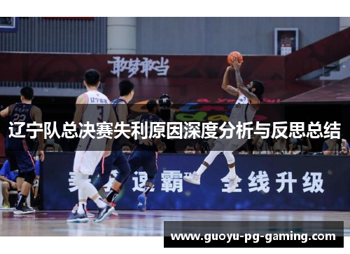辽宁队总决赛失利原因深度分析与反思总结