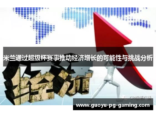 米兰通过超级杯赛事推动经济增长的可能性与挑战分析 米兰通过超级杯赛事推动经济增长的可能性与挑战分析
