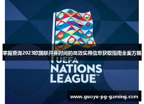 掌握查询2023欧国联开赛时间的高效实用信息获取指南全面方略 掌握查询2023欧国联开赛时间的高效实用信息获取指南全面方略