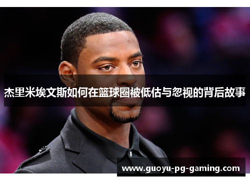 杰里米埃文斯如何在篮球圈被低估与忽视的背后故事