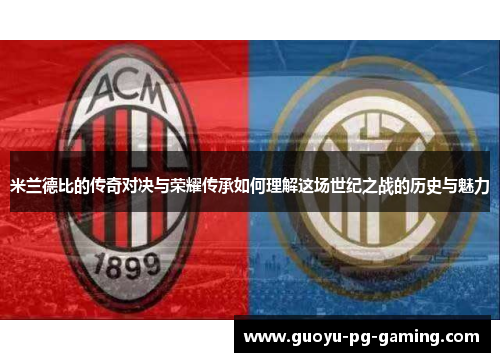 米兰德比的传奇对决与荣耀传承如何理解这场世纪之战的历史与魅力