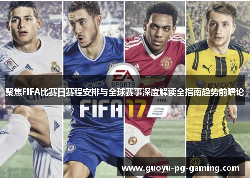 聚焦FIFA比赛日赛程安排与全球赛事深度解读全指南趋势前瞻论