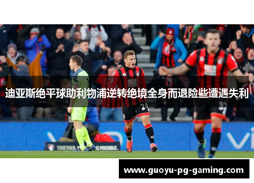 迪亚斯绝平球助利物浦逆转绝境全身而退险些遭遇失利 迪亚斯绝平球助利物浦逆转绝境全身而退险些遭遇失利